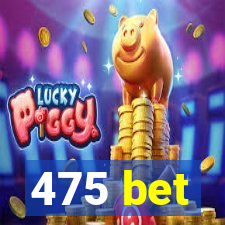 475 bet